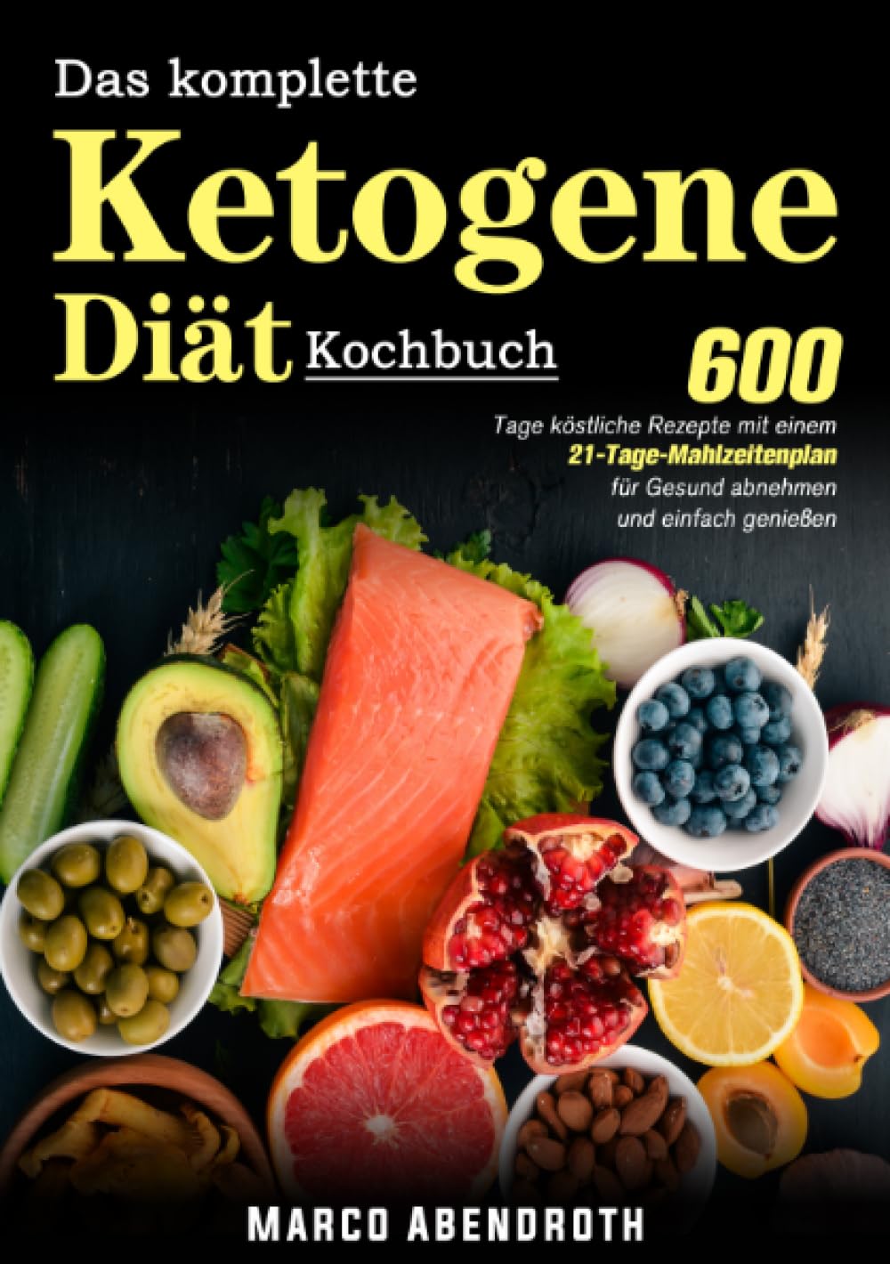 Das komplette Ketogene -Diät Kochbuch: 600 Tage köstliche Rezepte mit einem 21-Tage- Mahlzeitenplan für Gesund abnehmen und einfach genießen