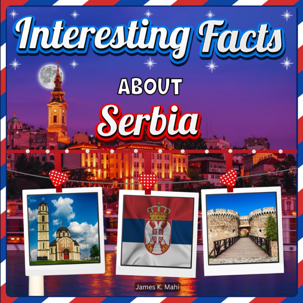 Interesting facts about Serbia: Serbia Travel and Educational Facts Book for Kids