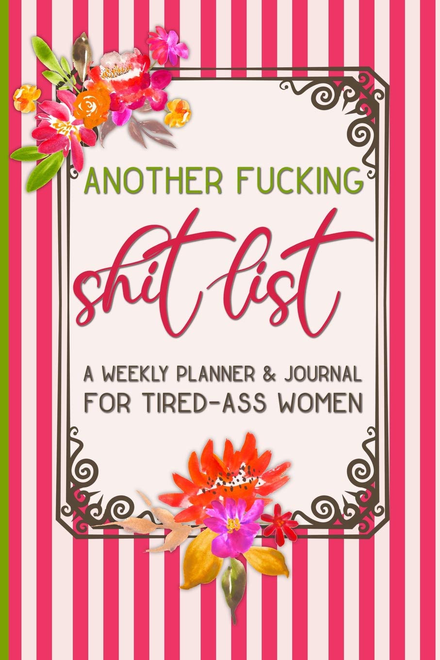 Another Fucking Shit List: A Weekly Planner & Journal for Tired-Ass Women: Funny Swearing Gift | Small Gifts for Sisters and Best Friends (Cuss Words Make Me Happy)