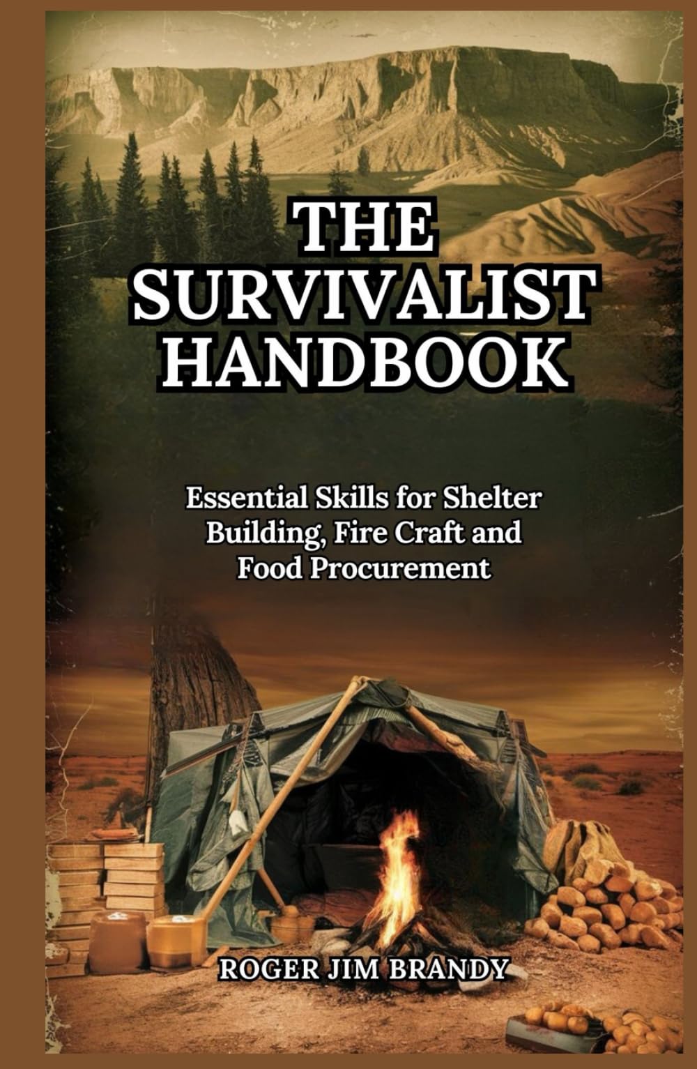 THE SURVIVALIST HANDBOOK: Essential Skills for Shelter Building, Fire Craft and Food Procurement