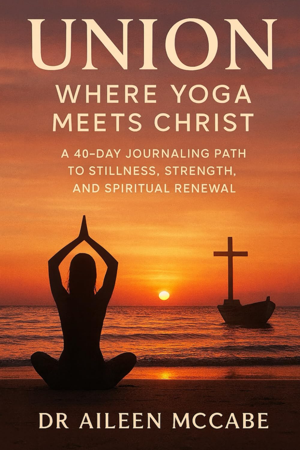 Union: Where Yoga Meets Christ: A 40 day journaling path to stillness, strength, and spiritual renewal