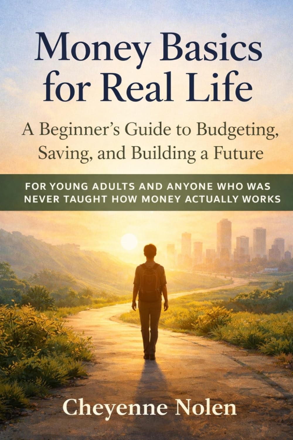 Money Basics for Real Life: A Beginner’s Guide to Budgeting, Saving, and Building a Future: For young adults and anyone who was never taught how money actually works