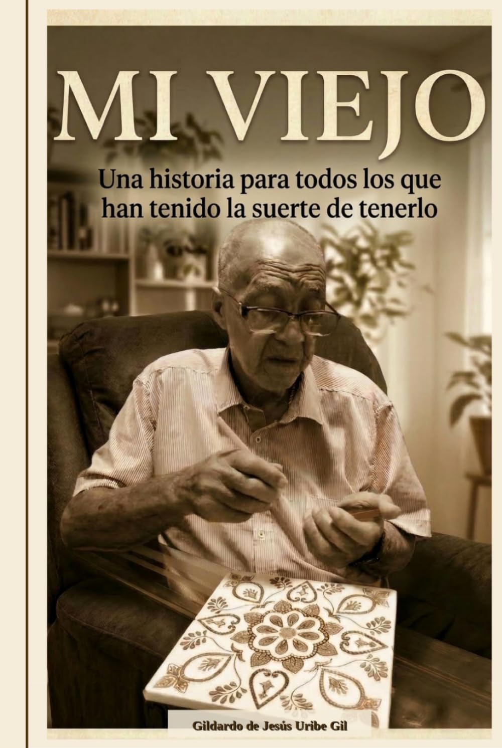 Mi Viejo: Una historia para todos los que han tenido la suerte de tenerlo