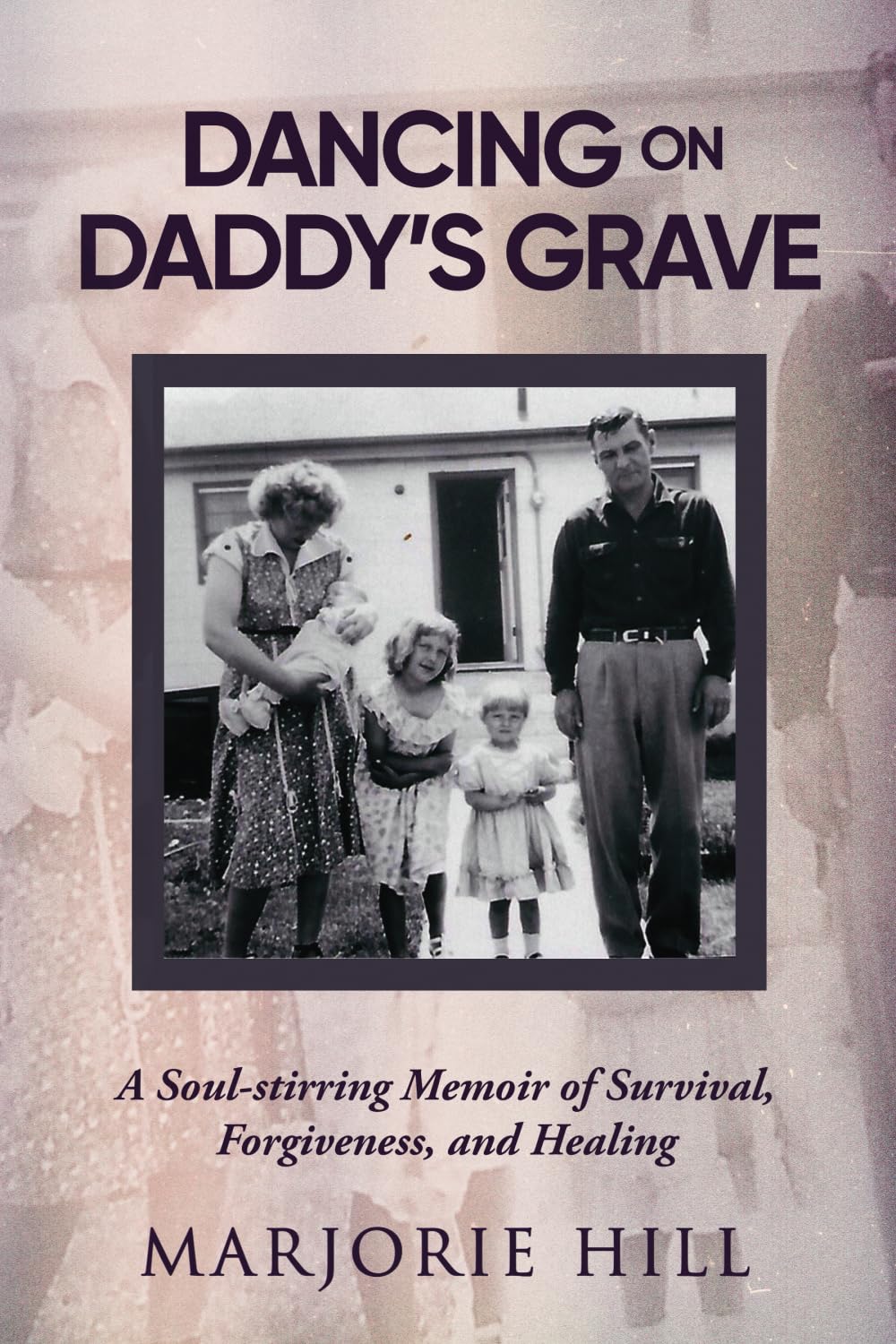 Dancing on Daddy's Grave: A Soul-stirring Memoir of Survival, Forgiveness, and Healing