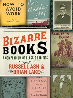 Bizarre Books A Compendium of Classic Oddities Wonderfully Twisted Literary Finds and Gut-Bustingly Funny Trivia for Fans