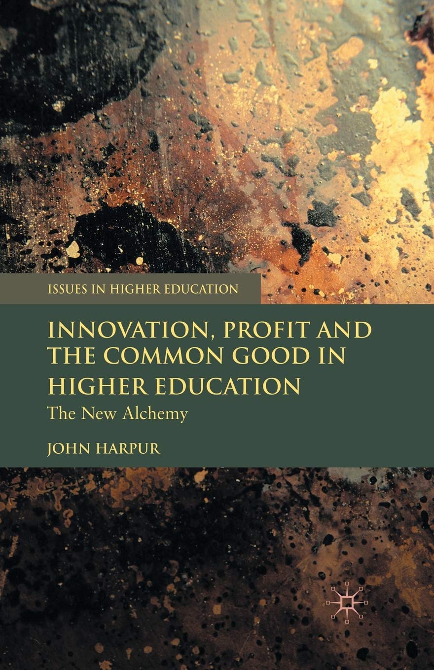 Innovation, Profit and the Common Good in Higher Education: The New Alchemy (Issues in Higher Education)