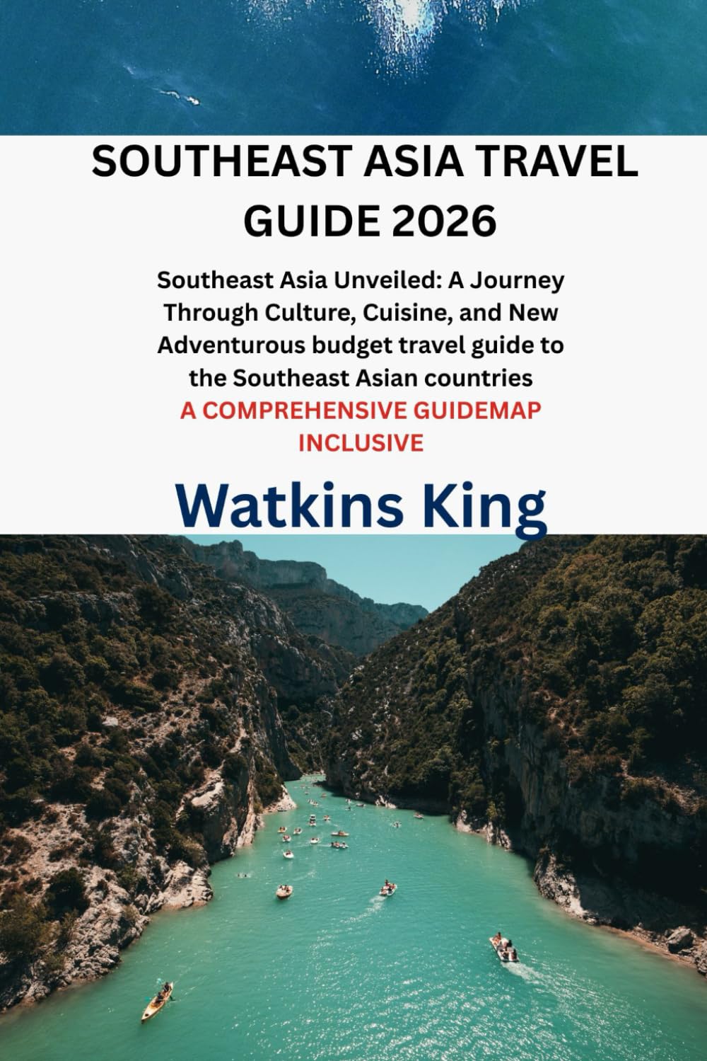 SOUTHEAST ASIA TRAVEL GUIDE 2026: Southeast Asia Unveiled: A Journey Through Culture, Cuisine, and New Adventurous budget travel guide to the ... countries A COMPREHENSIVE GUIDEMAP INCLUSIVE