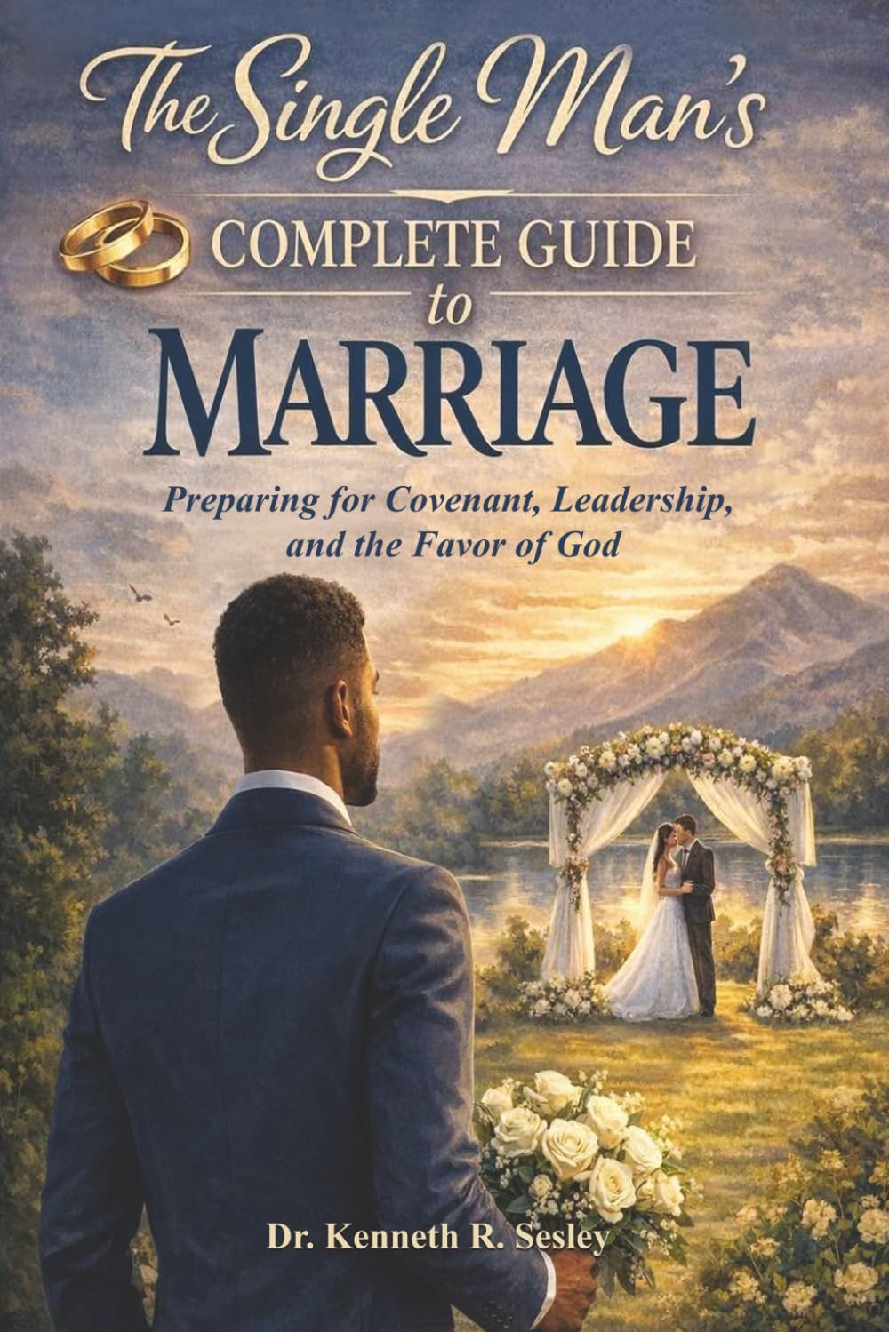 The Single Man’s Complete Guide to Marriage: Preparing for Covenant, Leadership, and the Favor of God