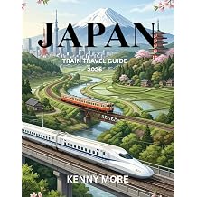 JAPAN TRAIN TRAVEL GUIDE 2026 How to Master Japans Trains, Understand the Rail Network, and Travel the Country with Ease