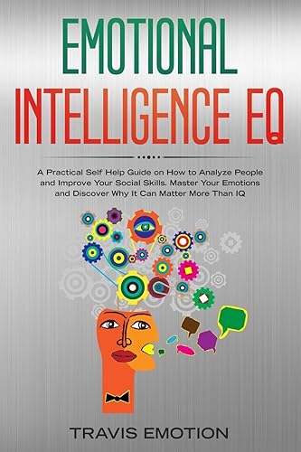 Emotional Intelligence EQ: A Practical Self Help Guide on How to Analyze People and Improve Your Social Skills. Master Your Emotions and Discover Why ... based on mutual respect, empathy, and trust)