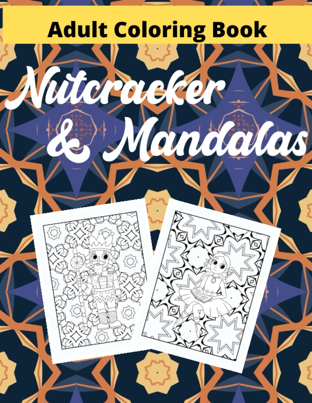 Adult Coloring Book – Nutcracker and Mandalas: Relaxing Mandalas and Festive Nutcracker & Ballerinas, 30 single-sided, 8.5 x 11inches
