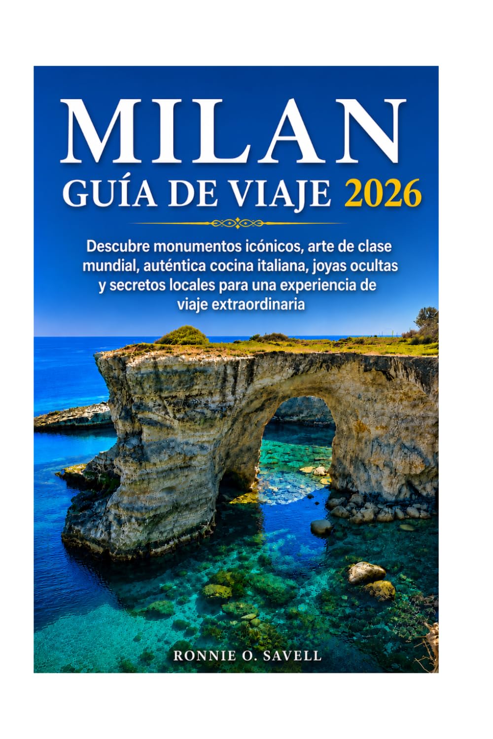 MILAN GUÍA DE VIAJE 2026: Descubre monumentos icónicos, arte de clase mundial, auténtica cocina italiana, joyas ocultas y secretos locales para una experiencia de viaje extraordinaria