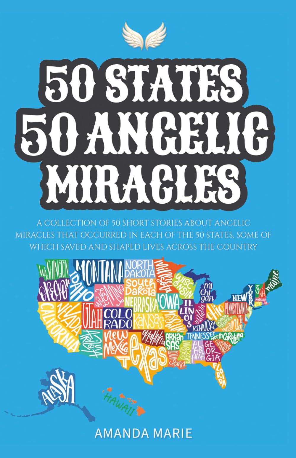 50 States 50 Angelic Miracles: Short Historical Accounts of Faith-Driven Events Across the United States (50 States 50 Miracles)