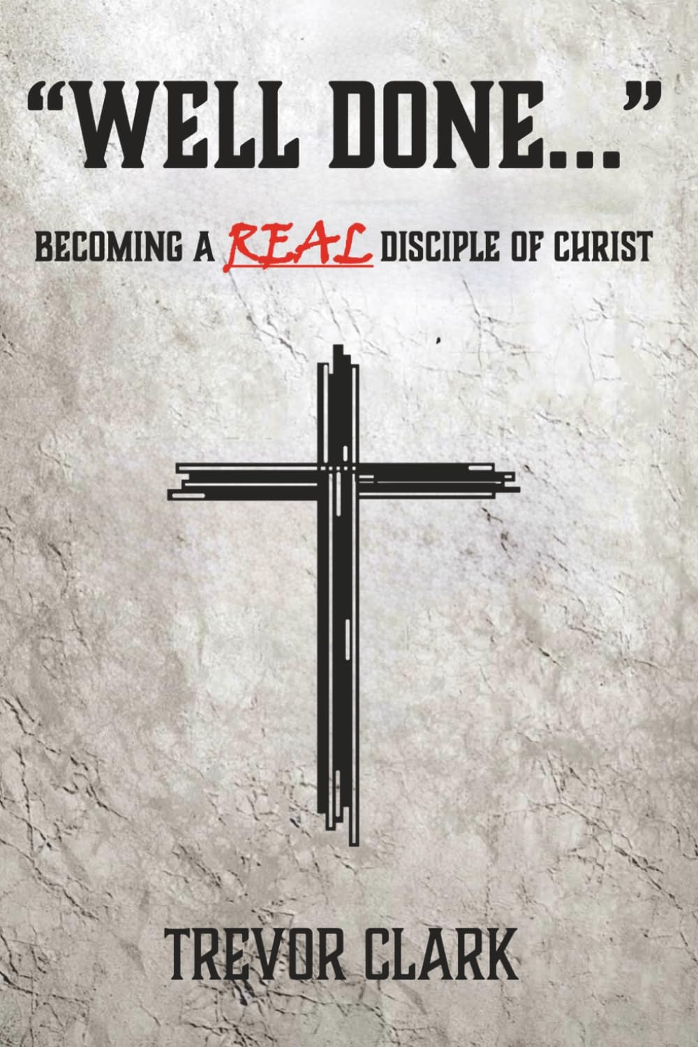 Well Done: Becoming a Real Disciple of Christ