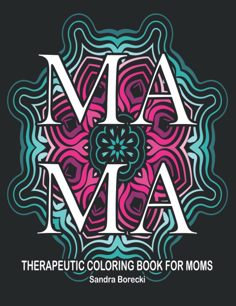 Mama: Amazing Loving, Loving Strong, Selfless Caring: Anti-stress Therapy Coloring Book for Mom
