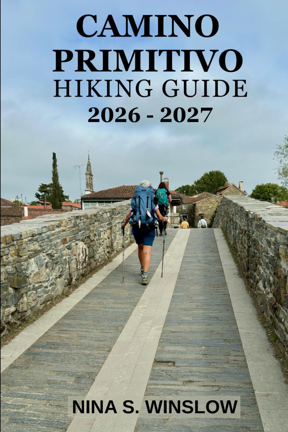 CAMINO PRIMITIVO HIKING GUIDE 2026 – 2027: Explore Spain’s Oldest Pilgrimage Route with Stage Guides, Practical Preparation Tips, and Daily Trail Insights (The Ultimate Hiking Guide Series)