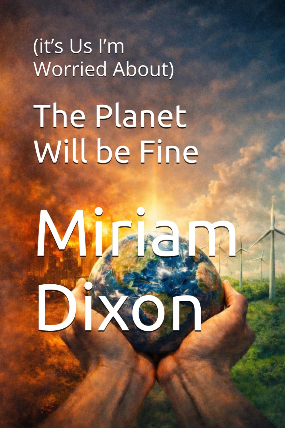 The Planet Will be Fine: (it’s Us I’m Worried About)
