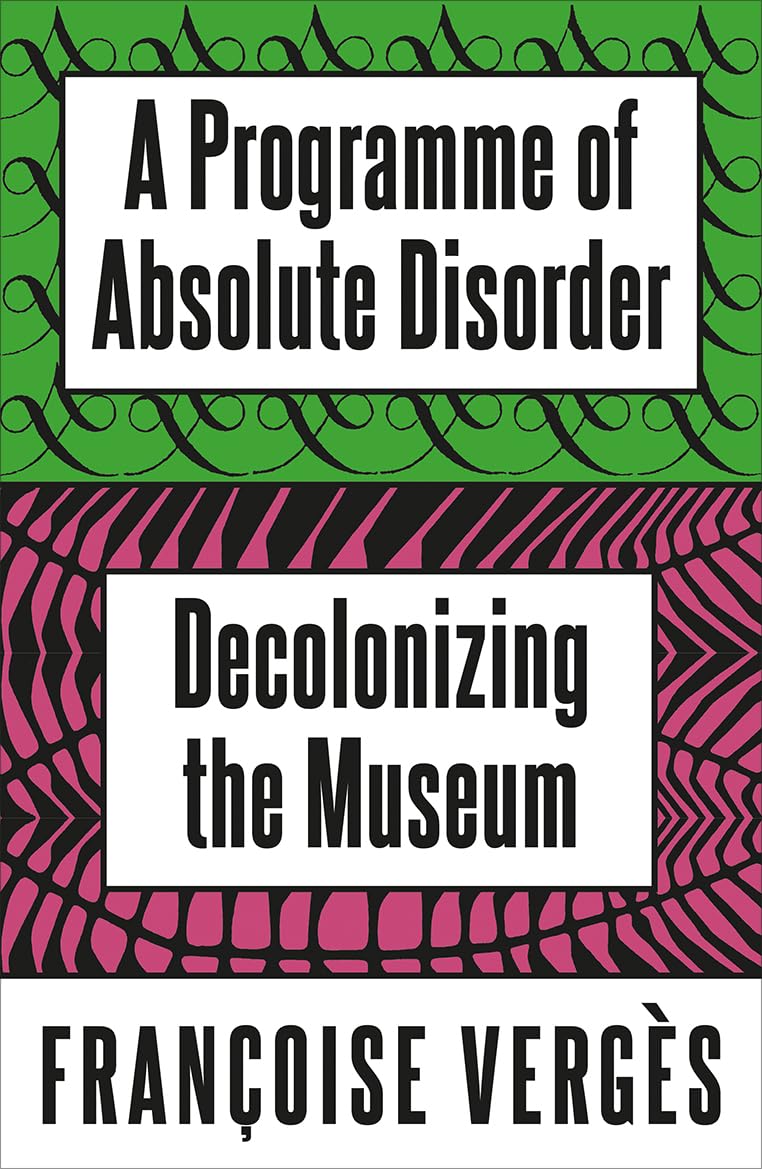 A Programme of Absolute Disorder: Decolonizing the Museum