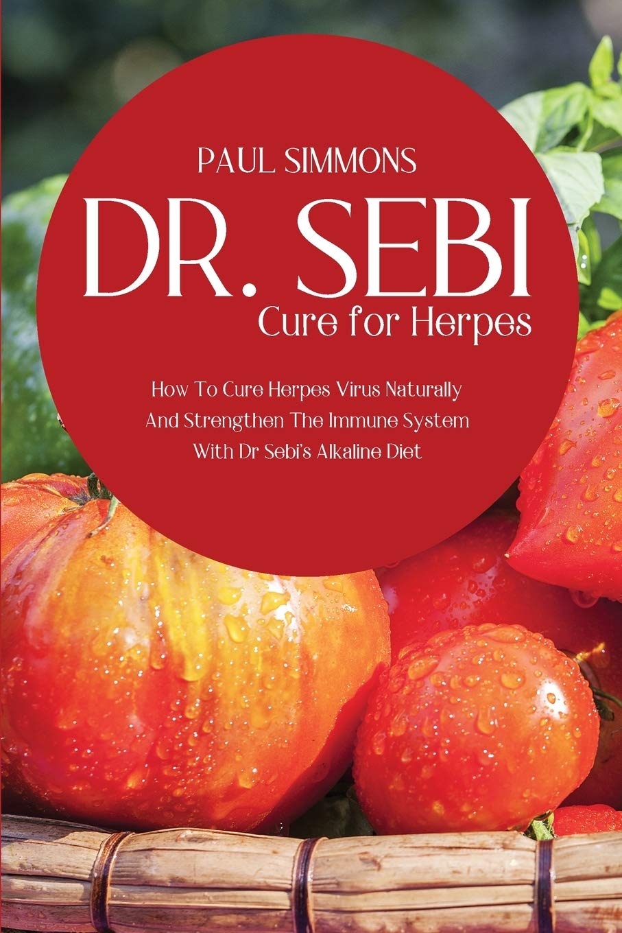 Dr. Sebi Cure for Herpes: How To Cure Herpes Virus Naturally And Strengthen  The Immune System With Dr Sebi's Alkaline Diet : Simmons, Paul: Amazon.in:  Books