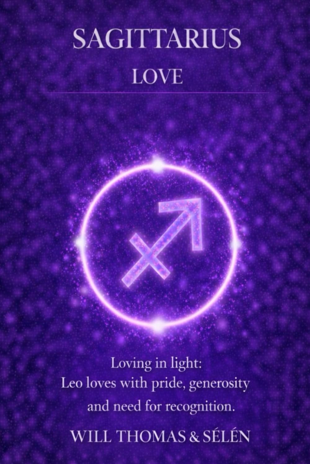 SAGITTARIUS LOVE: EMOTIONAL PATTERNS, ATTACHMENT, DESIRES, CONFLICTS AND RELATIONAL CHOICES OF SAGITTARIUS (UNDERSTANDING YOUR DEEP INNER FUNCTIONING TO BUILD FAIR AND ALIGNED RELATIONSHIPS)