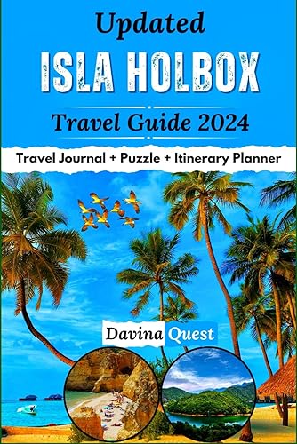 Updated ISLA HOLBOX Travel Guide 2024: The Complete Vacation Companion For Everything you Need To Know About This Top Tourist Destination in Mexico, ... Adventure (Explore Mexico With Confidence)
