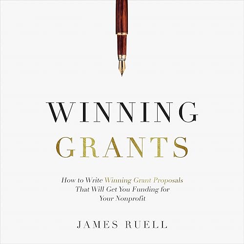 Winning Grants: How to Write Winning Grant Proposals That Will Get You Funding for Your Nonprofit