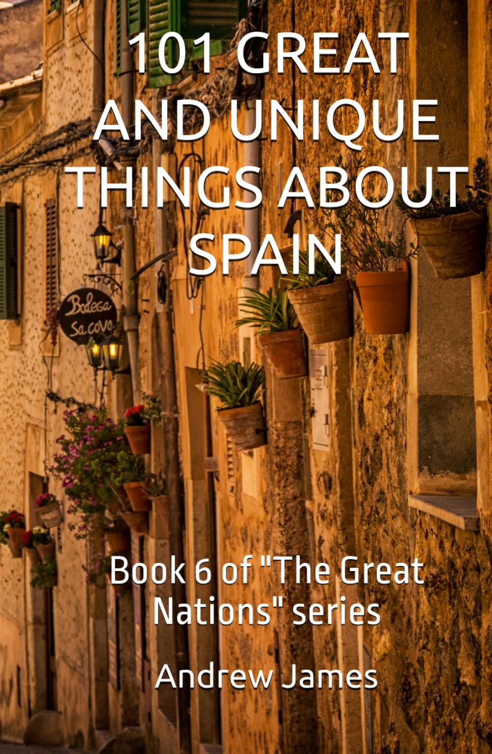 101 GREAT AND UNIQUE THINGS ABOUT SPAIN: Book 6 of "The Great Nations" series