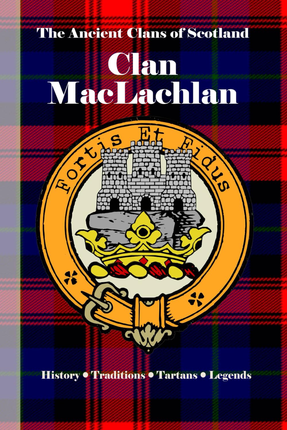 Clan MacLachlan: A Concise History of Scotland’s Sons of the Loch and the Jacobite Flame (The Ancient Clans of Scotland)