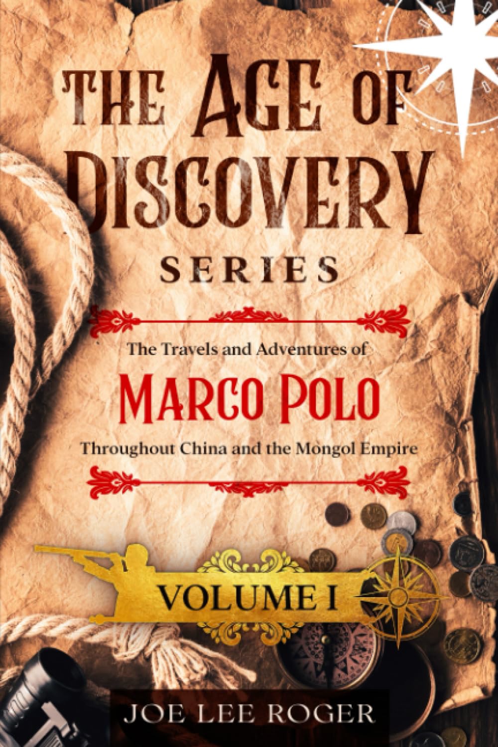 The Age of Discovery Volume I: The Travels and Adventures of Marco Polo Throughout China and the Mongol Empire