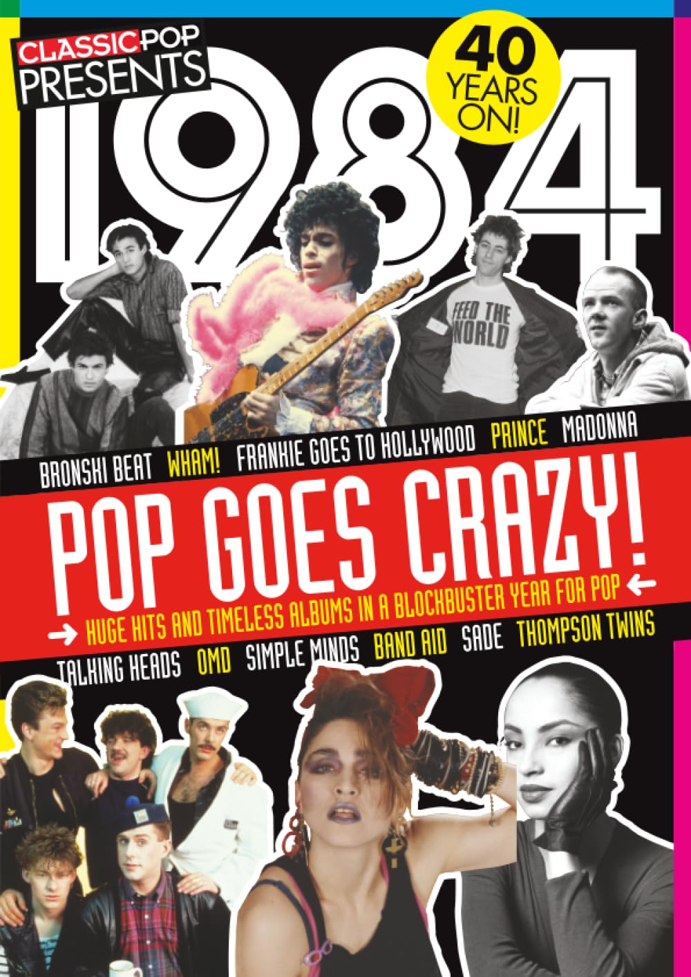 Classic Pop Presents 1984 | Pop Goes Crazy! | Special Edition Magazine |: Featuring Prince, Madonna, Sade, Wham!, Frankie Goes To Hollywood, Band Aid & More | 40th Anniversary Collector's Issue