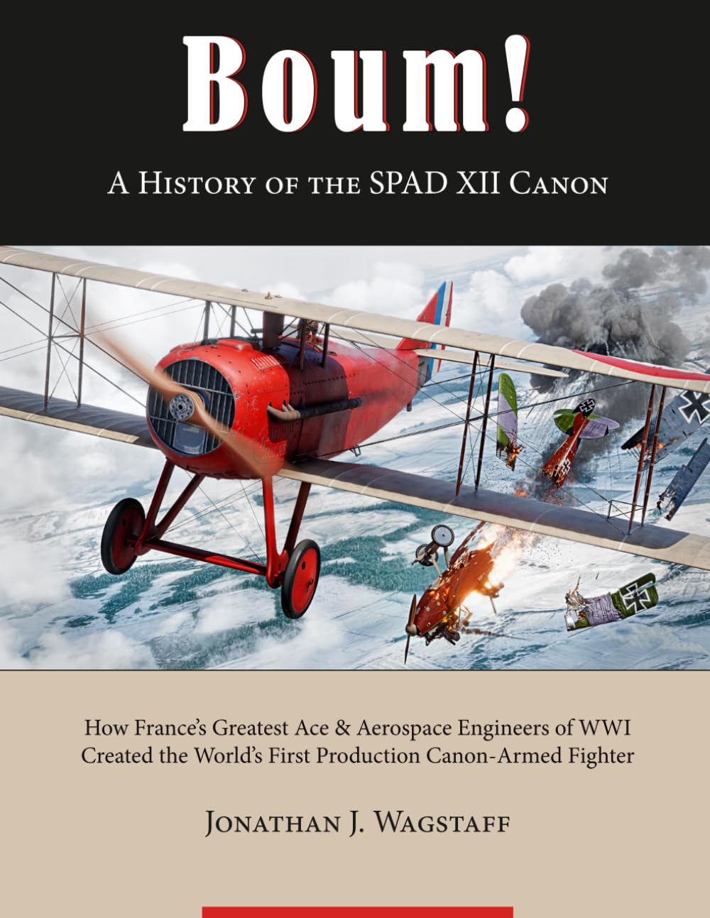 Boum ! A History of the SPAD XII Canon: How France’s Greatest Ace & Aerospace Engineers of WWI Created the World’s First Production Canon-Armed Fighter