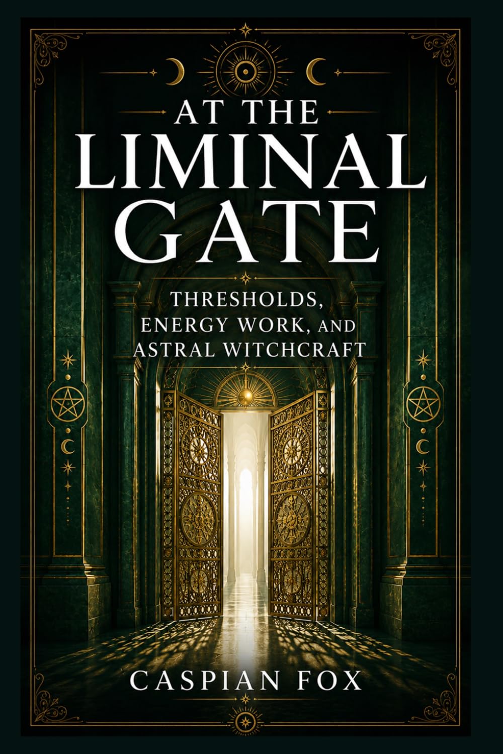 At the Liminal Gate: Thresholds, Energy Work, and Astral Witchcraft (VEILS OF THE WITCH)