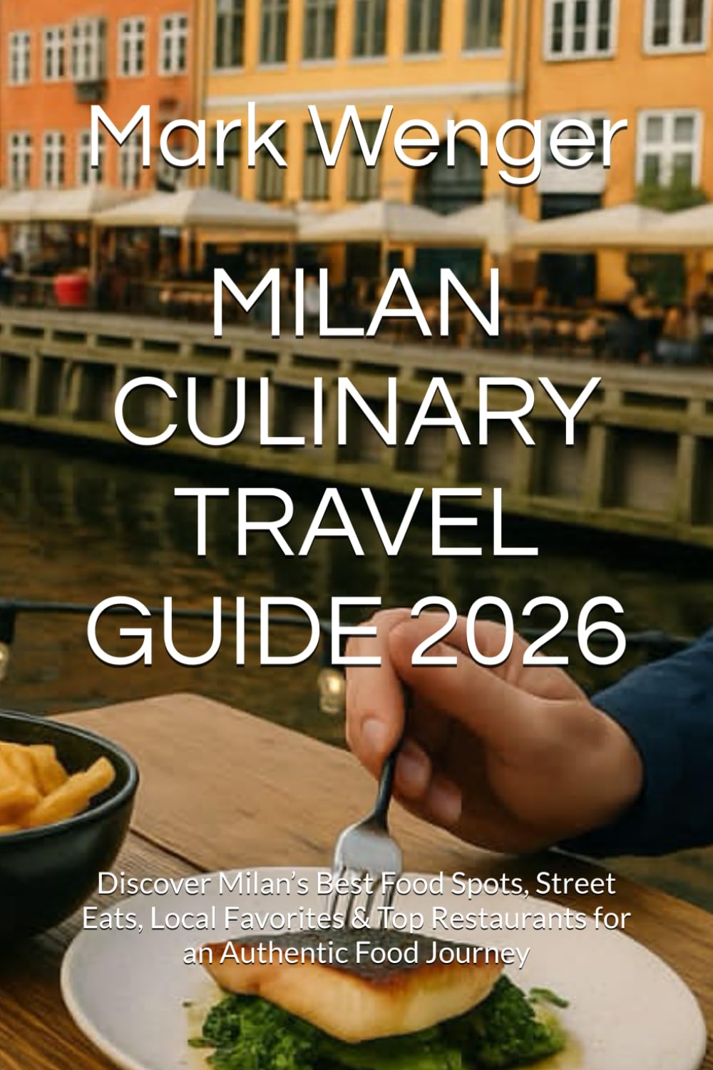 MILAN CULINARY TRAVEL GUIDE 2026: Discover Milan’s Best Food Spots, Street Eats, Local Favorites & Top Restaurants for an Authentic Food Journey