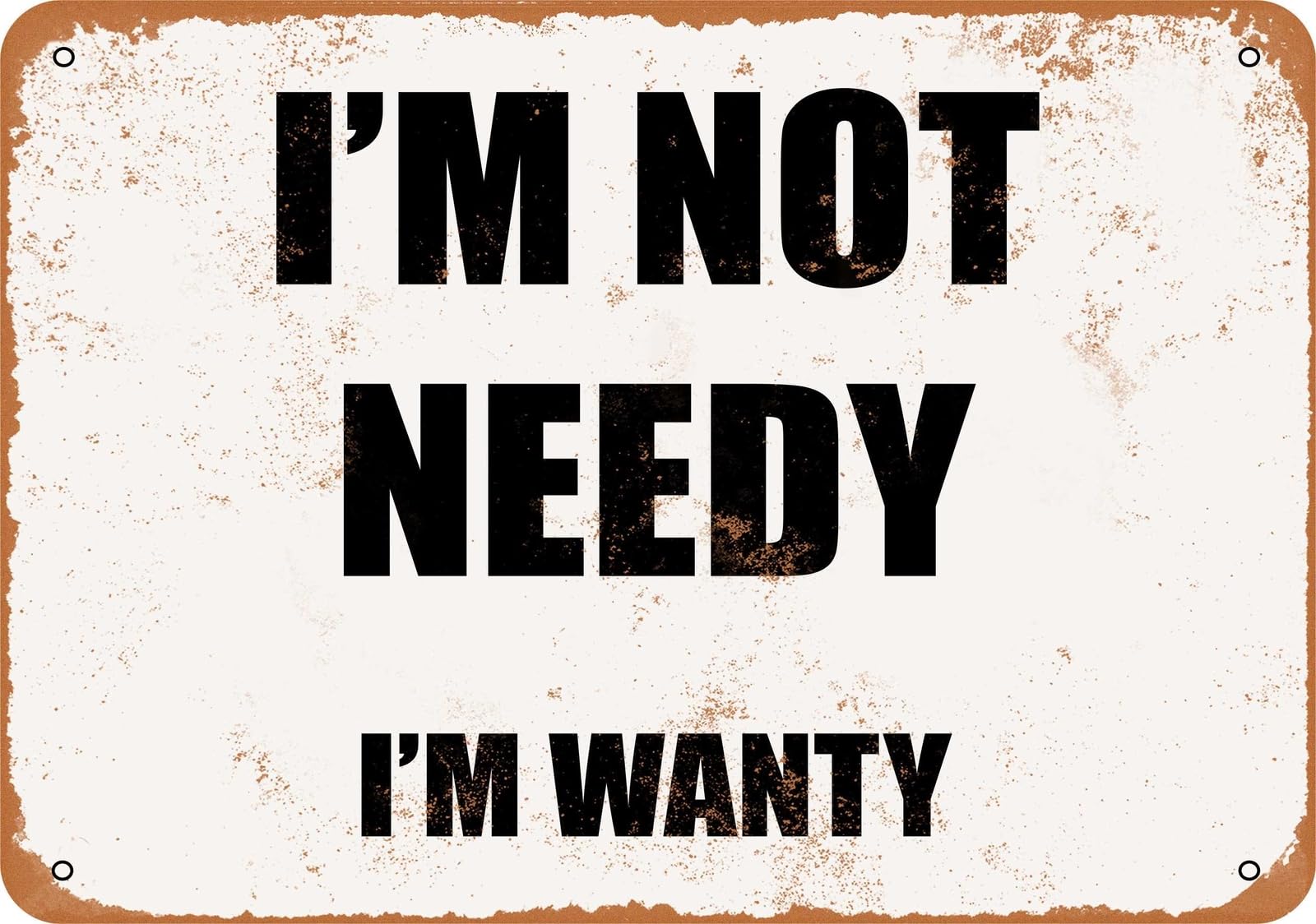 Miaomansenstore Metal Sign - I'm Not Needy I'm Wanty - Vintage Look Home Decor