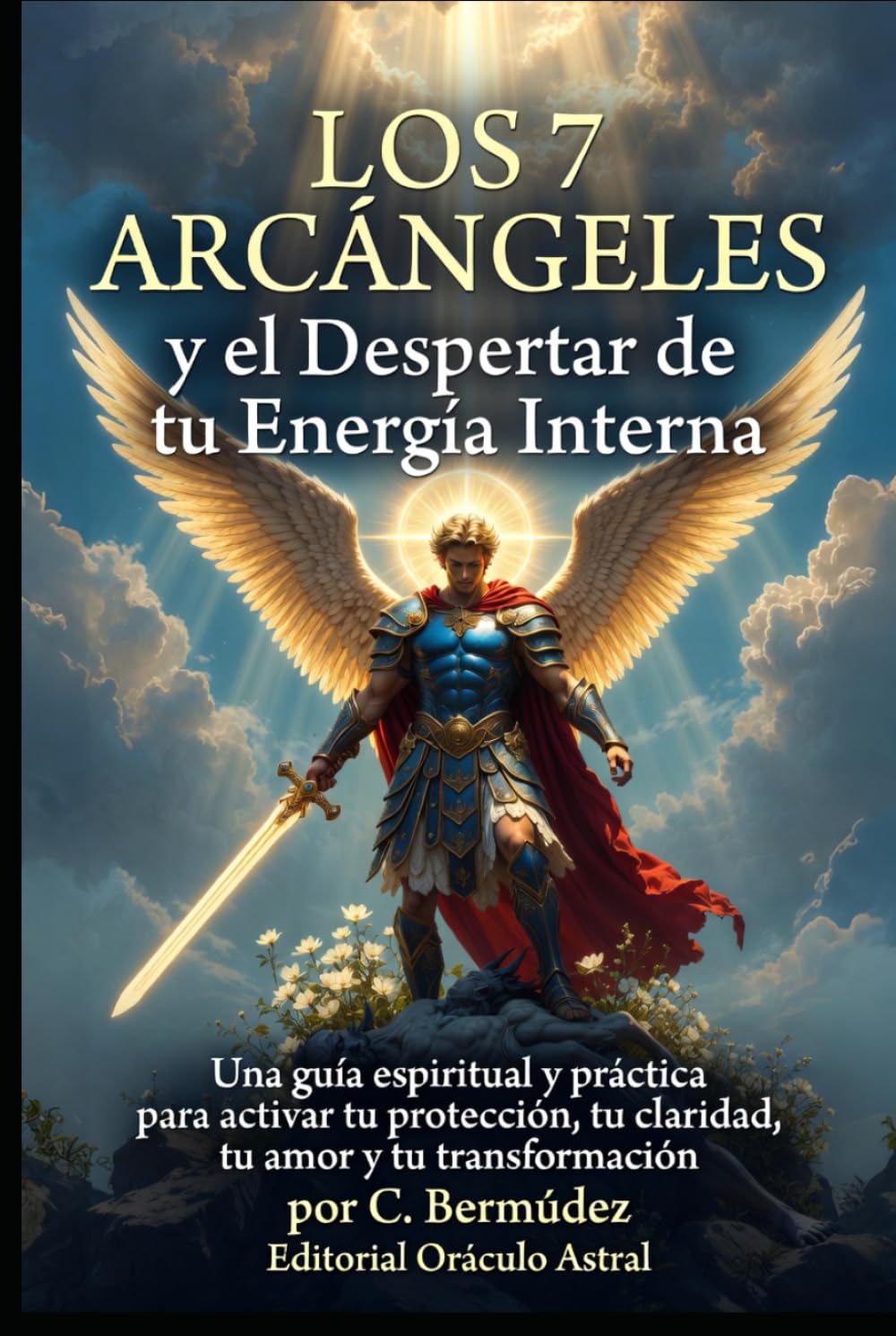 Los 7 Arcángeles y el Despertar de tu Energía Interna: Una guía espiritual y práctica para activar tu protección, tu claridad, tu amor y tu transformación interior (Guías Esotéricas)