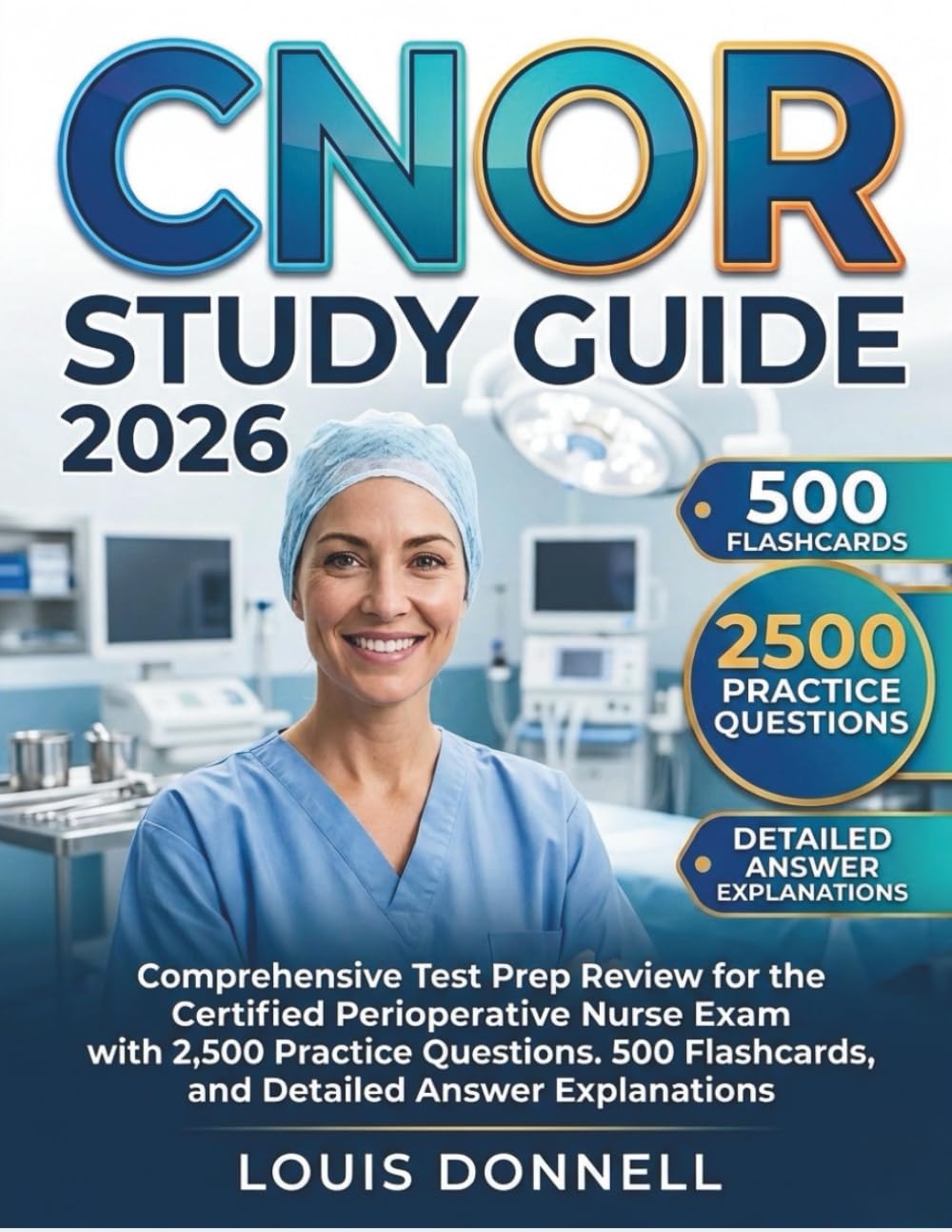 CNOR STUDY GUIDE 2026: Comprehensive Test Prep Review for the Certified Perioperative Nurse Exam with 2,500 Practice Questions. 500 Flashcards, and Detailed Answer Explanations