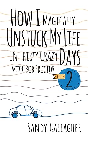 How I Magically Unstuck My Life in Thirty Crazy Days with Bob Proctor Book 2 (How I Magically Unstuck My Life in Thirty Crazy Days With Bob Proctor, 2)-Wow! eBook