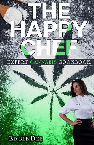 The Happy Chef - Expert Cannabis Cookbook: Expert Cannabis Cookbook (The Happy Chef cookbooks)