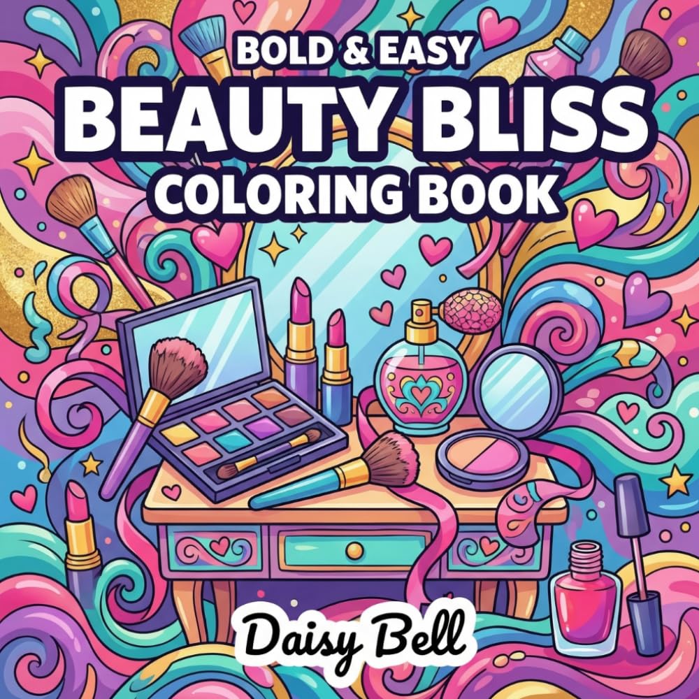 Beauty Bliss: Bold And Easy Makeup Coloring Book For Teens And Adults With Simple Cosmetic Designs And Fun Skincare Illustrations For Stress Relief