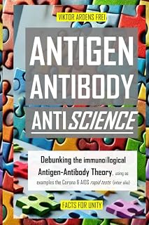 ANTIGEN, ANTIBODY, ANTISCIENCE: Debunking the immunoillogical Antigen-Antibody Theory, using as examples the Corona & AIDS rapid tests (inter alia) (VACUOUS VIROLOGY)