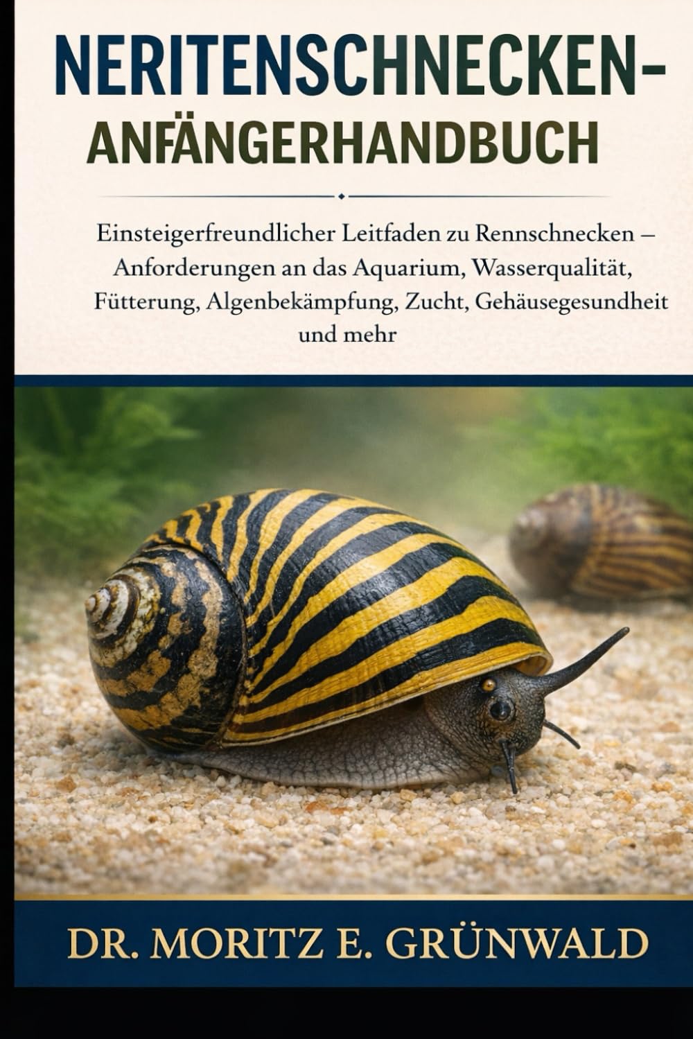 NERITENSCHNECKEN-ANFÄNGERHANDBUCH: Einsteigerfreundlicher Leitfaden zu Rennschnecken – Anforderungen an das Aquarium, Wasserqualität, Fütterung, Algenbekämpfung, Zucht, Gehäusegesundheit und mehr