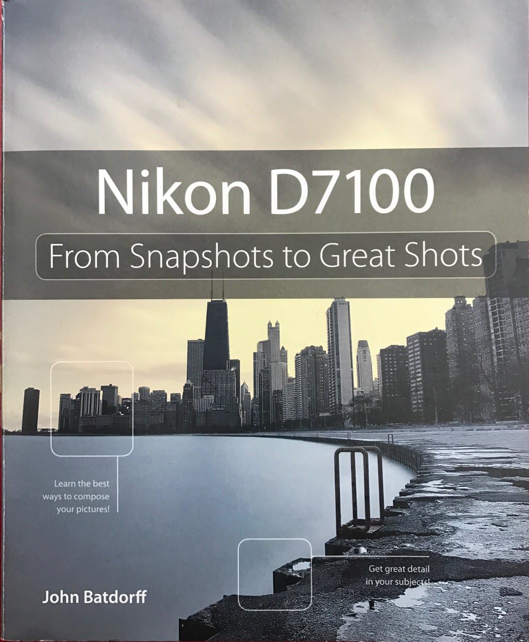 Nikon D7100: From Snapshots to Great Shots First Edition