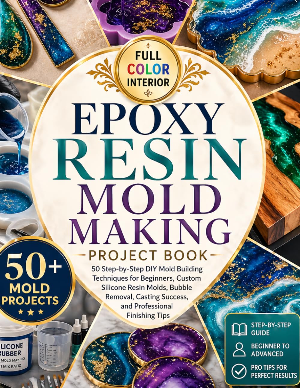 EPOXY RESIN MOLD MAKING PROJECT BOOK: 50 Step-by-Step DIY Mold Building Techniques for Beginners, Custom Silicone Resin Molds, Bubble Removal, Casting Success, and Professional Finishing Tips