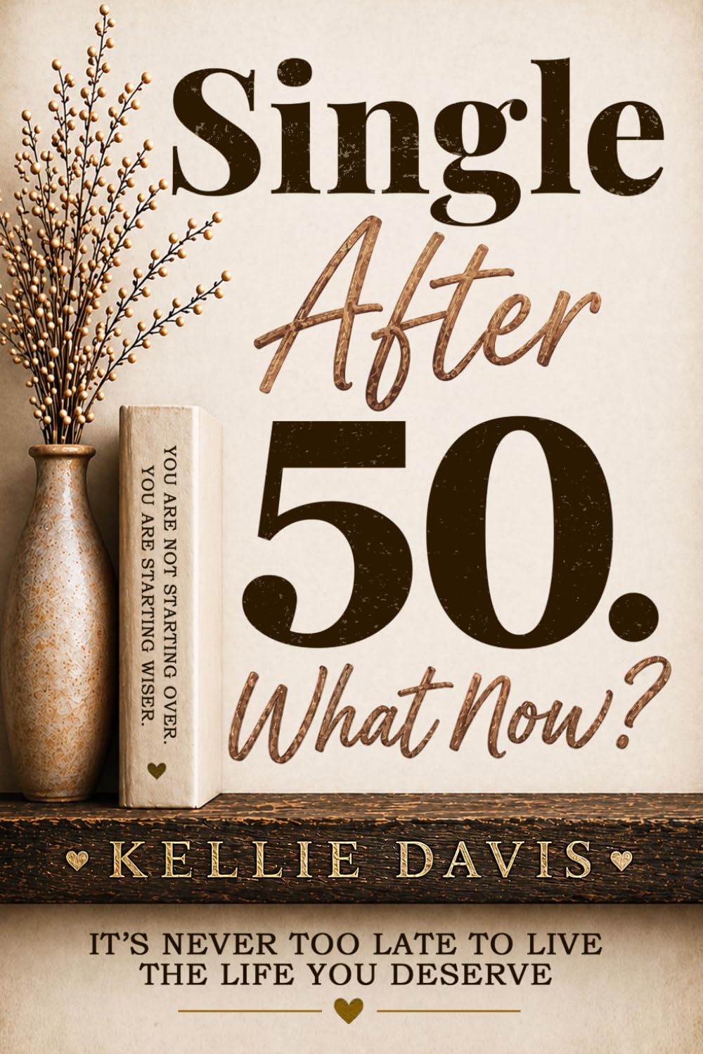 Single After 50. What Now?: The Complete Guide to Healing Your Heart, Rebuilding Your Confidence, and Thriving Again After a Breakup or Divorce in Your 50s and Beyond (BOSS Your Love Life Series)