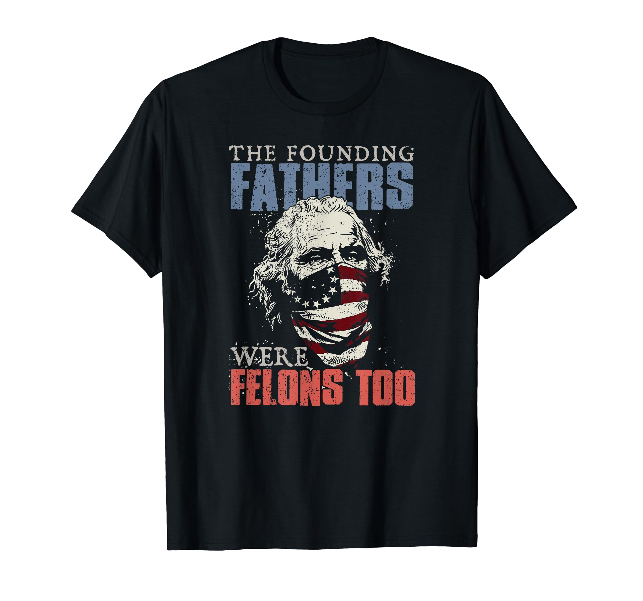 The Founding Fathers Were Felons Too Funny SayingT-Shirt