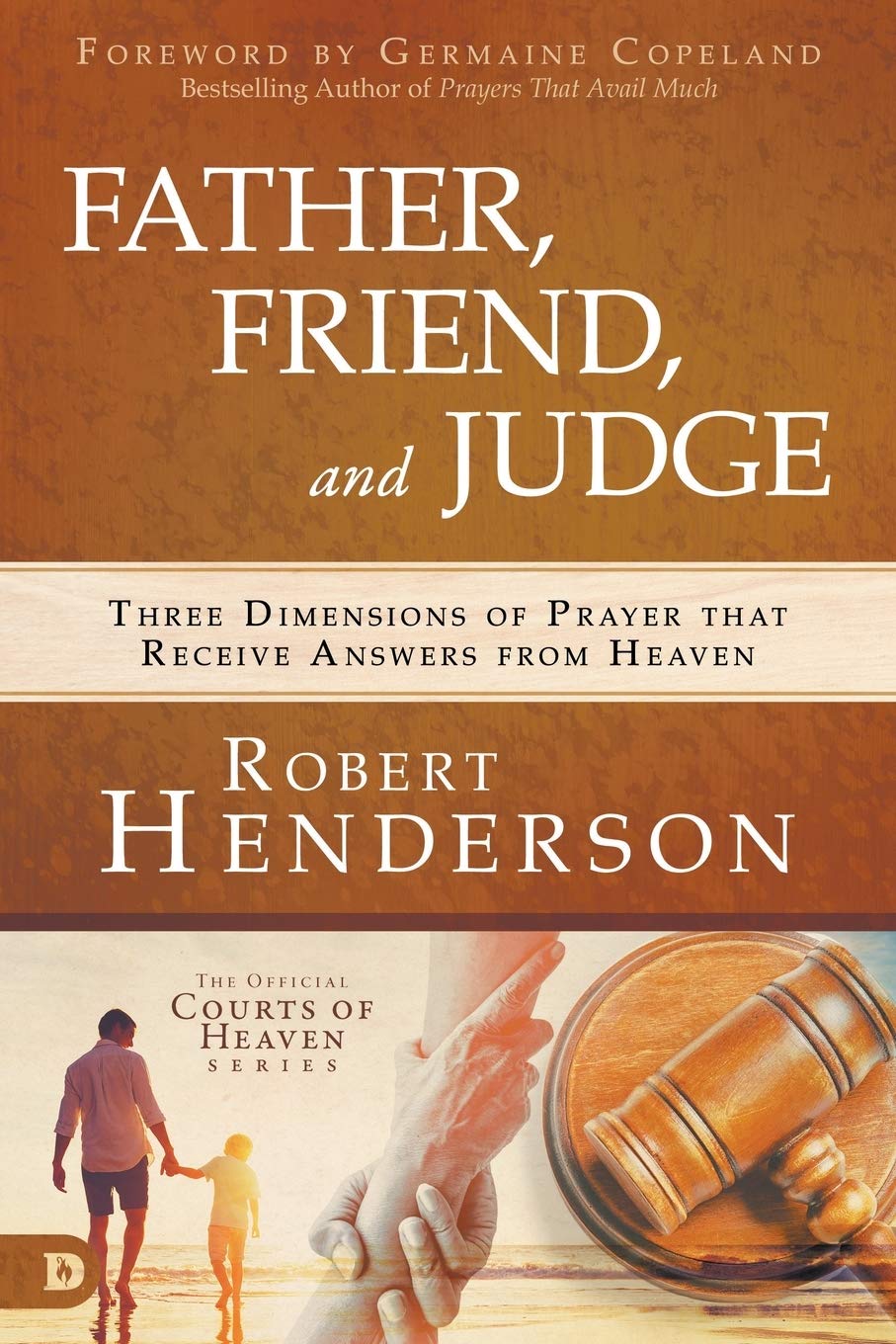 Father, Friend, and Judge Three Dimensions of Prayer that Receive