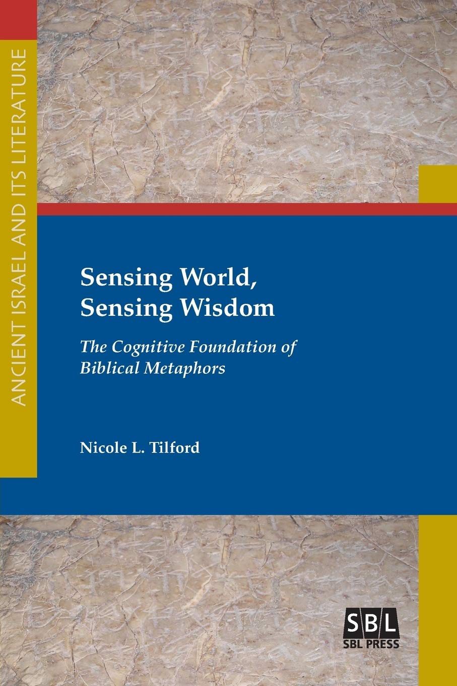 Sensing World, Sensing Wisdom: The Cognitive Foundation of Biblical Metaphors (Ancient Israel and Its Literature, 31)