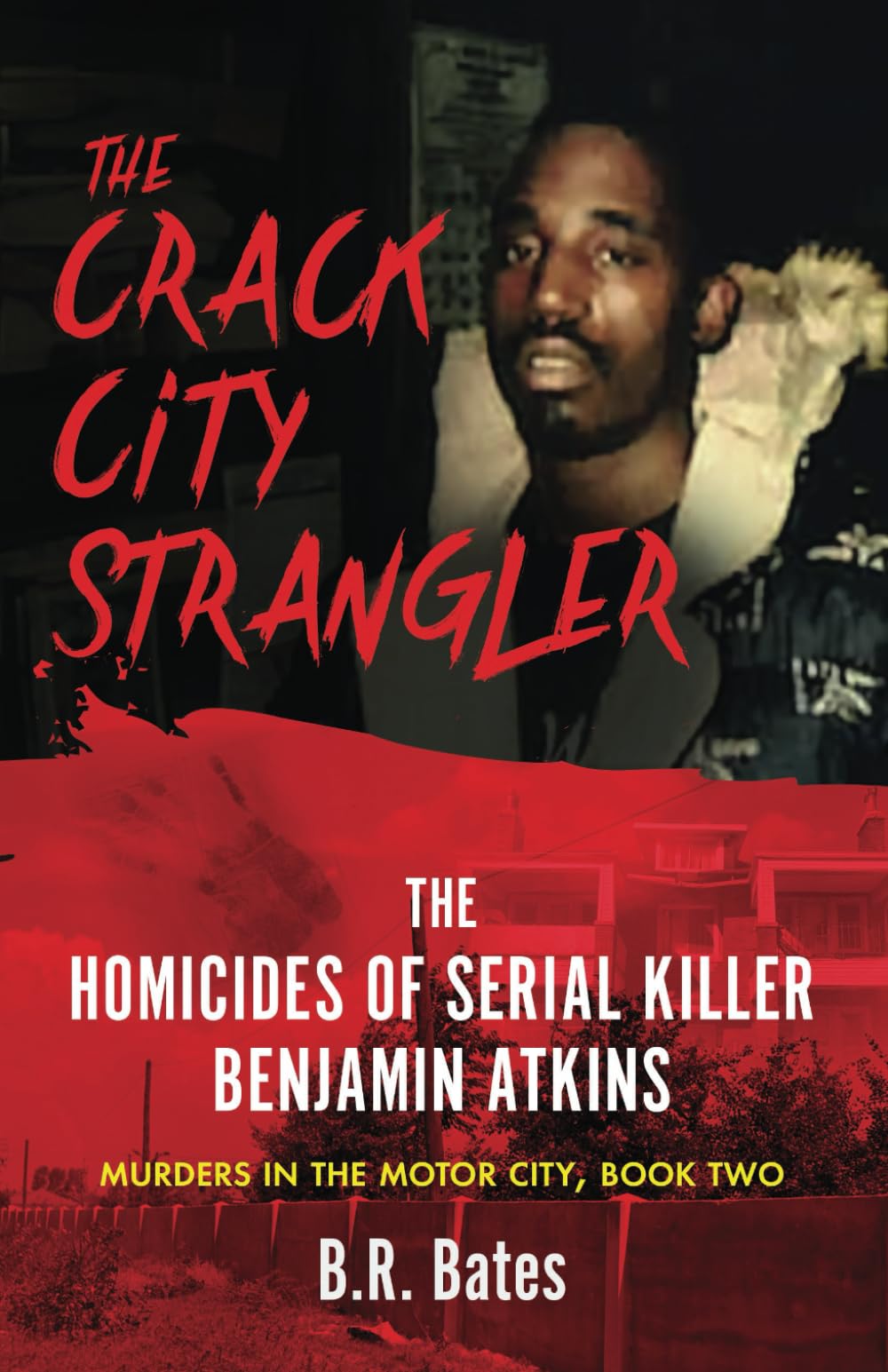 THE CRACK CITY STRANGLER: The Homicides of Serial Killer Benjamin Atkins: 2 (Murders in the Motor City Series)