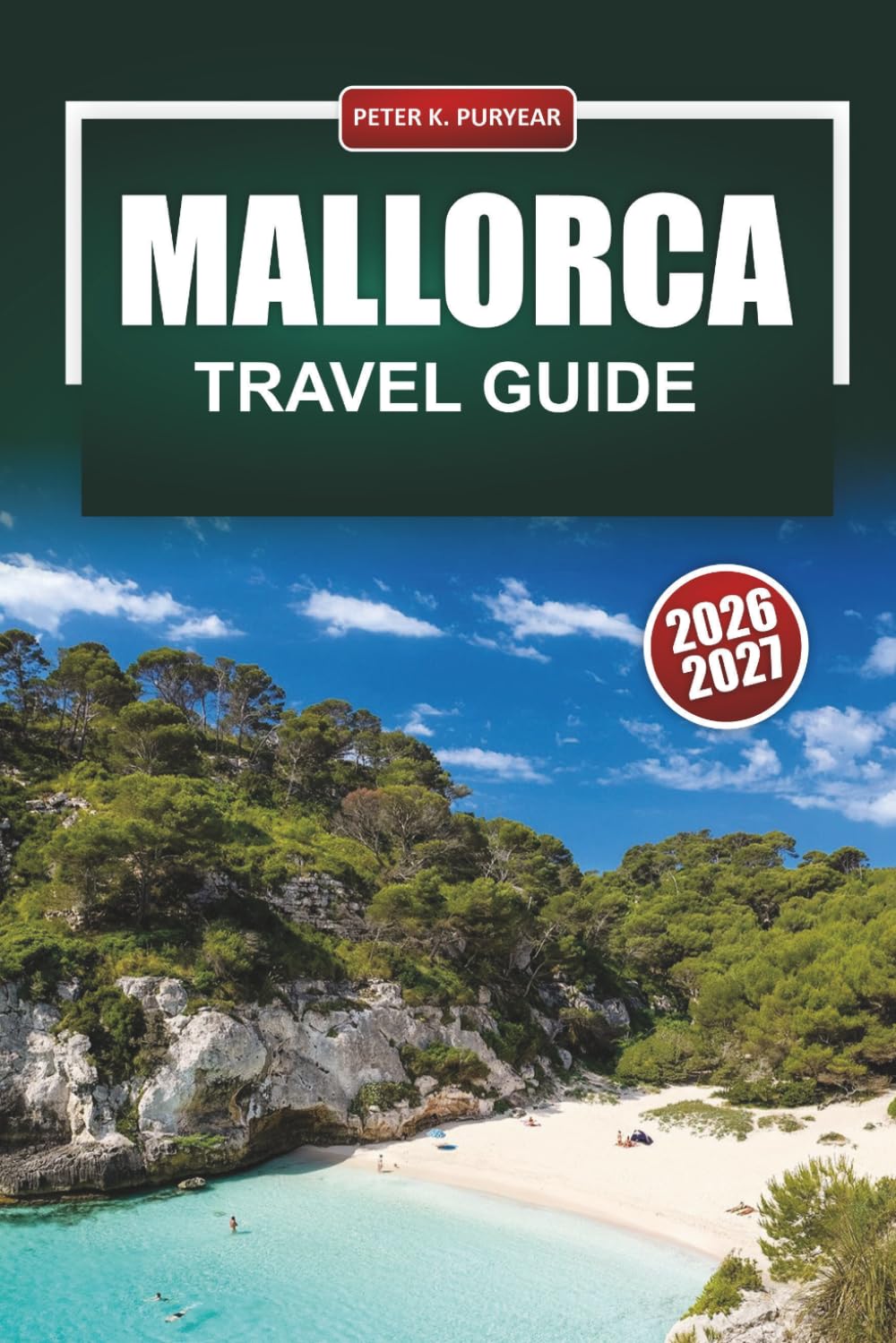 MALLORCA Travel Guide 2026-2027: Beaches, Hiking Trails, Palma Old Town, Serra de Tramuntana, and Coastal Drives for First-Time Visitors