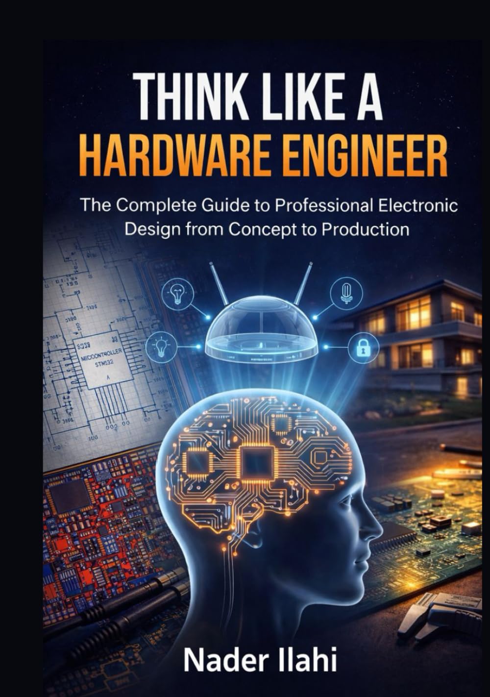 Think Like a Hardware Engineer: The Complete Guide to Professional Electronic Design from Concept to Production (STM32 Embedded Systems Programming Series, Band 3)